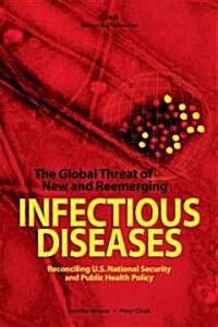 The Global Threat of New and Reemerging Infectious Diseases: Reconciling U.S.National Security and Public Health Policy (Paperback)