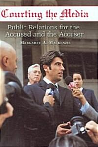 Courting the Media: Public Relations for the Accused and the Accuser (Hardcover)