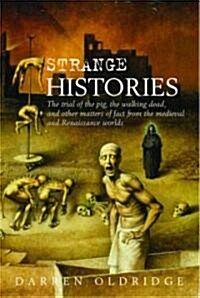 Strange Histories : The Trial of the Pig, the Walking Dead, and Other Matters of Fact from the Medieval and Renaissance Worlds (Paperback)