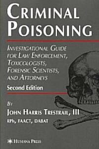 Criminal Poisoning: Investigational Guide for Law Enforcement, Toxicologists, Forensic Scientists, and Attorneys (Paperback, 2)