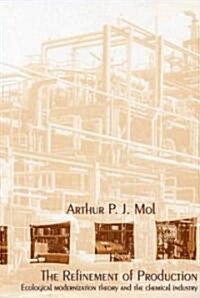 The Refinement of Production: Ecological Modernization Theory and the Chemical Industry (Paperback)
