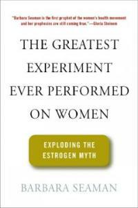 The greatest experiment ever performed on women: exploding the estrogen myth 1st ed
