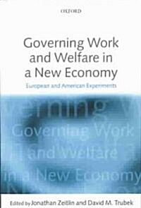 Governing Work and Welfare in a New Economy : European and American Experiments (Paperback)