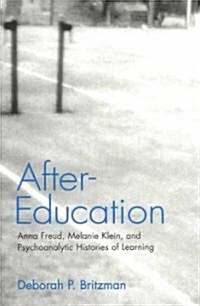 After-Education: Anna Freud, Melanie Klein, and Psychoanalytic Histories of Learning (Paperback)
