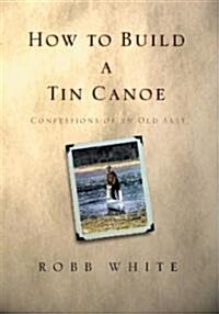 How to Build a Tin Canoe (Hardcover, 1st)