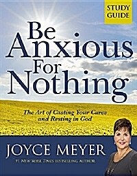 Be Anxious for Nothing: Study Guide: The Art of Casting Your Cares and Resting in God (Paperback, Study Guide)