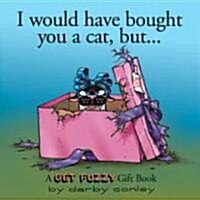 I Would Have Bought You a Cat, But. . . (Hardcover)