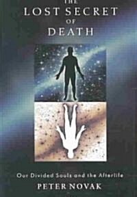 The Lost Secret of Death: Our Divided Souls and the Afterlife (Paperback)