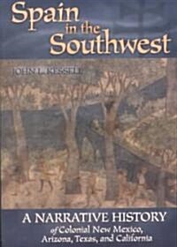 Spain in the Southwest: A Narrative History of Colonial New Mexico, Arizona, Texas, and California (Paperback)