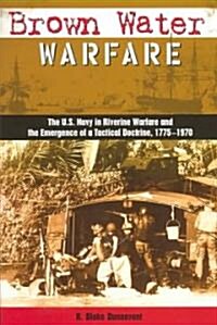 Brown Water Warfare: The U.S. Navy in Riverine Warfare and the Emergence of a Tactical Doctrine (Hardcover)
