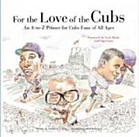 For the Love of the Cubs: An A to Z Primer for Cubs Fans of All Ages (Hardcover, Deluxe)