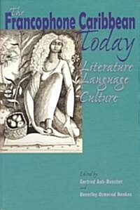 The Francophone Caribbean Today: Literature, Language, Culture (Paperback)