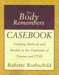 The body remembers casebook : unifying methods and models in the treatment of trauma and PTSD 1st ed