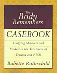 The Body Remembers Casebook: Unifying Methods and Models in the Treatment of Trauma and PTSD (Paperback)