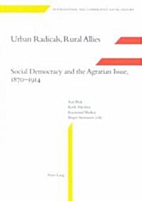 Urban Radicals, Rural Allies: Social Democracy and the Agrarian Issue, 1870-1914 (Paperback)