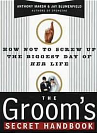 The Grooms Secret Handbook: How Not to Screw Up the Biggest Day of Her Life (Paperback, Original)