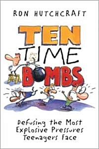 Ten Time Bombs: Defusing the Most Explosive Pressures Teenagers Face (Paperback)