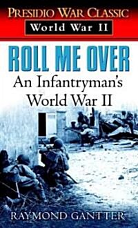 Roll Me Over: An Infantrymans World War II (Mass Market Paperback)