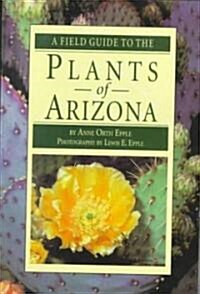 A Field Guide to the Plants of Arizona (Paperback, 2nd, Reprint)