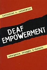 Deaf Empowerment: Emergence, Struggle, and Rhetoric (Hardcover)