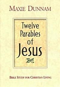 Twelve Parables of Jesus: Bible Study for Christian Living (Paperback)