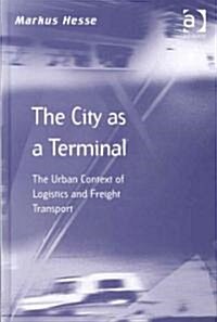 The City as a Terminal : The Urban Context of Logistics and Freight Transport (Hardcover)