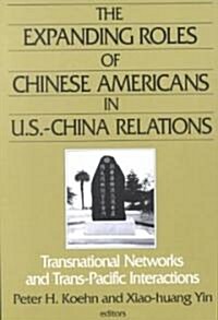 The Expanding Roles of Chinese Americans in U.S.-China Relations : Transnational Networks and Trans-Pacific Interactions (Paperback)