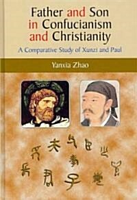 Father and Son in Confucianism and Christianity : A Comparative Study of Xunzi and Paul (Hardcover)