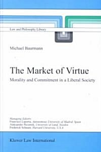 The Market of Virtue: Morality and Commitment in a Liberal Society (Hardcover, 2002)