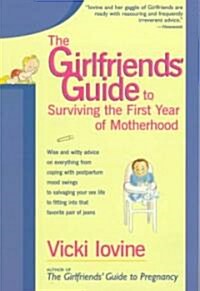 The Girlfriends Guide to Surviving the First Year of Motherhood: Wise and Witty Advice on Everything from Coping with Postpartum Mood Swings to Salva (Paperback)