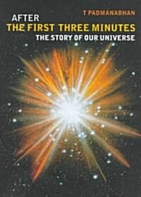 After the First Three Minutes : The Story of Our Universe (Hardcover)