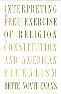 Interpreting the Free Exercise of Religion: The Constitution and American Pluralism (Paperback)