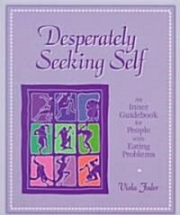 Desperately Seeking Self: An Inner Guidebook for People with Eating Problems (Paperback)