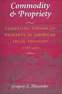 Commodity & Propriety: Competing Visions of Property in American Legal Thought, 1776-1970 (Hardcover)