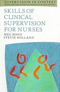 Skills of Clinical Supervision for Nurses : A Practical Guide for Supervisees, Clinical Supervisors and Managers (Paperback)