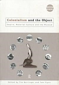 Colonialism and the Object : Empire, Material Culture and the Museum (Paperback)