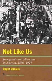 Not Like Us: Immigrants and Minorities in America, 1890-1924 (Paperback)
