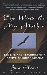 The Wind is My Mother: The Life and Teachings of a Native American Shaman (Paperback)