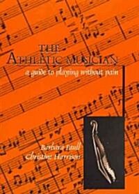The Athletic Musician: A Guide to Playing Without Pain (Paperback)