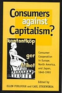 Consumers Against Capitalism?: Consumer Cooperation in Europe, North America, and Japan, 1840d1990 (Paperback)