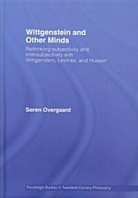 Wittgenstein and Other Minds : Rethinking Subjectivity and Intersubjectivity with Wittgenstein, Levinas, and Husserl (Hardcover)