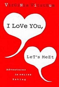 I Love You, Lets Meet: Adventures in Online Dating (Paperback)