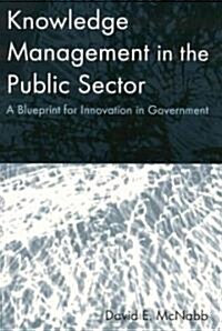 Knowledge Management in the Public Sector : A Blueprint for Innovation in Government (Paperback)