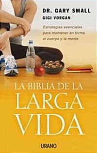 La Biblia de La Larga Vida: Estrategias Esenciales Para Mantener En Forma El Cuerpo y La Mente (Paperback)