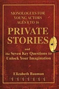 Private Stories: Monologues for Young Actors Ages 8 to 16 and the Seven Key Questions to Unlock Your Imagination (Paperback)