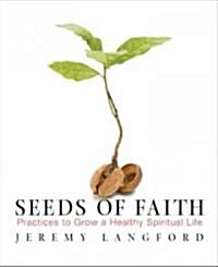 Seeds of Faith: Practices to Grow a Healthy Spiritual Life (Paperback)