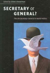 Secretary or General? : the UN Secretary-General in world politics