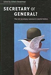 Secretary or General? : The UN Secretary-General in World Politics (Paperback)