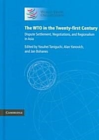 The WTO in the Twenty-first Century : Dispute Settlement, Negotiations, and Regionalism in Asia (Hardcover)