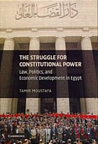The Struggle for Constitutional Power : Law, Politics, and Economic Development in Egypt (Hardcover)